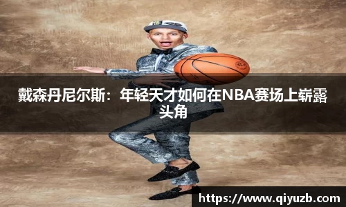 戴森丹尼尔斯：年轻天才如何在NBA赛场上崭露头角