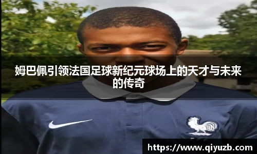姆巴佩引领法国足球新纪元球场上的天才与未来的传奇